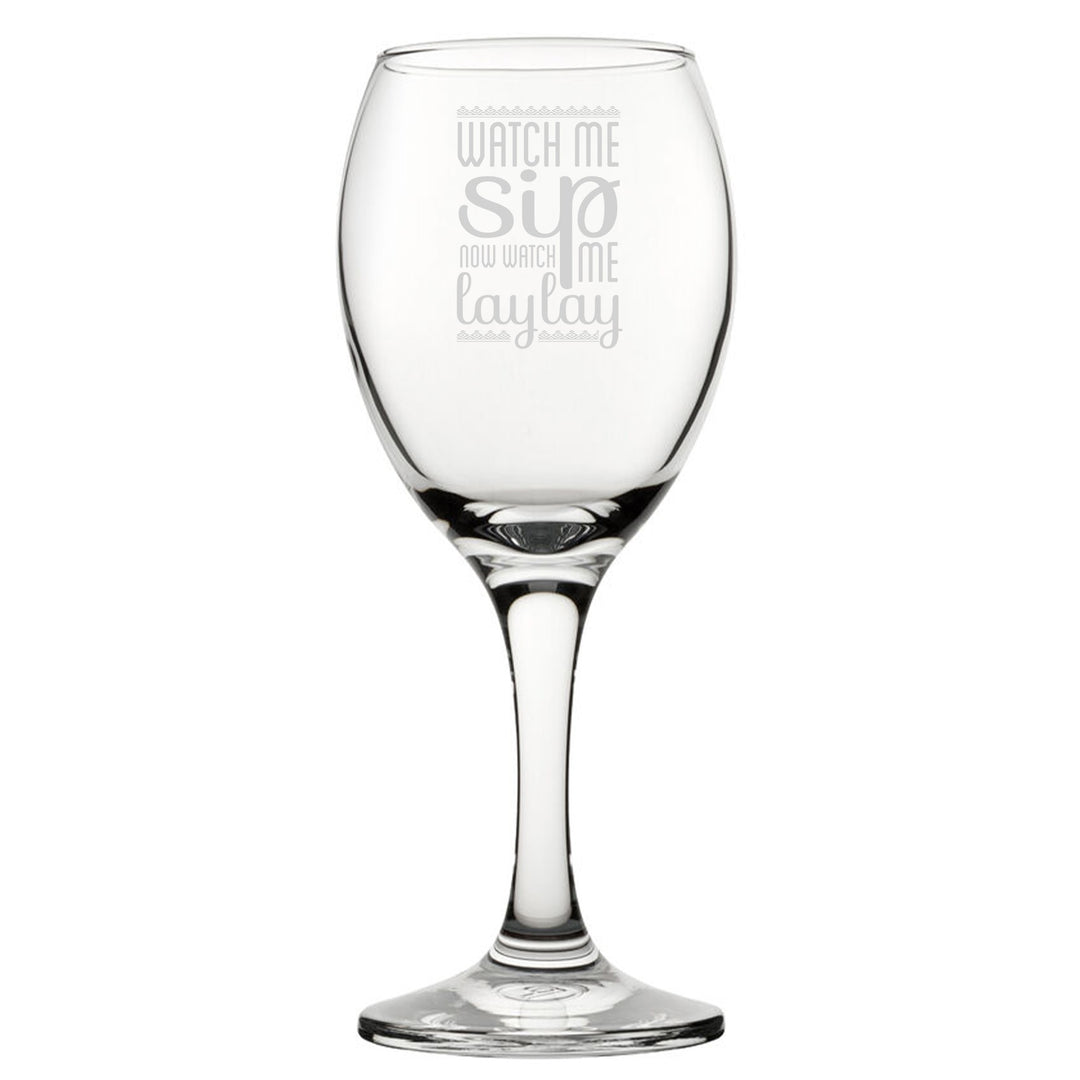 Engraved Novelty Wine Glass - Watch Me Sip, Now Watch Me Laylay